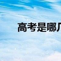 高考是哪几天到几日（高考是哪几天）