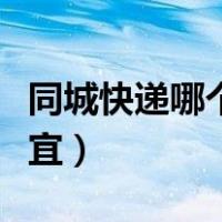 同城快递哪个最便宜划算（同城快递哪个最便宜）