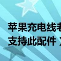 苹果充电线老是不支持此配件（苹果充电线不支持此配件）
