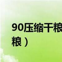 90压缩干粮和900压缩干粮区别（90压缩干粮）