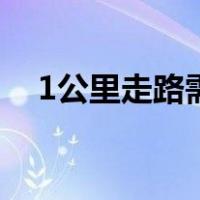 1公里走路需要几分钟（1公里走多少步）
