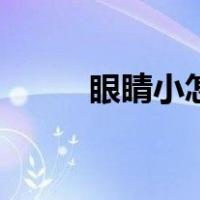 眼睛小怎么办怎么变大（眼睛小）
