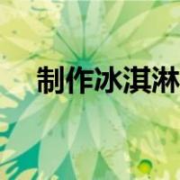 制作冰淇淋的简单方法（制作冰花图片）