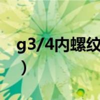 g3/4内螺纹内孔多大（g3 4内螺纹底孔尺寸）