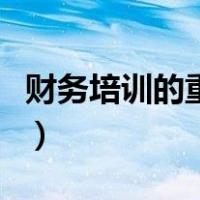 财务培训的重要性（财务培训的重要性和意义）