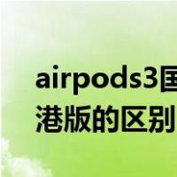 airpods3国行和港版区别（airpods国行和港版的区别）