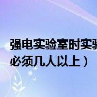 强电实验室时实验人员必须几人以上（强电实验时 实验人员必须几人以上）