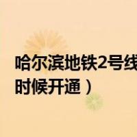 哈尔滨地铁2号线什么时候正常营运（哈尔滨地铁2号线什么时候开通）
