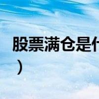 股票满仓是什么意思啊（股票满仓是什么意思）