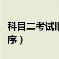 科目二考试顺序先考什么科目（科目二考试顺序）