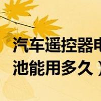 汽车遥控器电池能够使用多久（汽车遥控器电池能用多久）