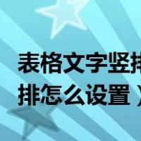 表格文字竖排怎么设置从左到右（表格文字竖排怎么设置）