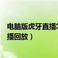 电脑版虎牙直播怎样看主播回放（电脑版虎牙直播怎么看直播回放）