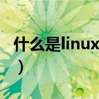 什么是linux操作系统（什么是linux操作系统）