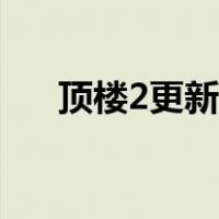 顶楼2更新到第几集（顶楼2更新时间）