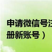 申请微信号注册新账号拼多多（申请微信号注册新账号）