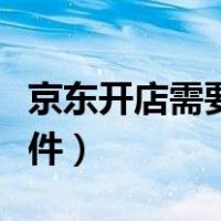 京东开店需要哪些条件（京东开店需要哪些条件）