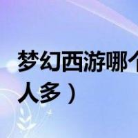 梦幻西游哪个区人多好赚钱（梦幻西游哪个区人多）