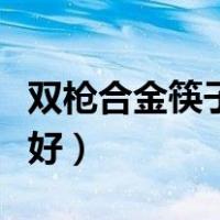 双枪合金筷子多少钱一双（双枪合金筷子好不好）