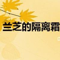 兰芝的隔离霜怎么样（兰芝的隔离霜怎么样）
