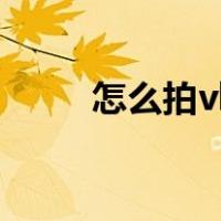 怎么拍vlog才能火（怎么拍vlog）
