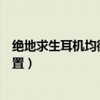 绝地求生耳机均衡器怎么调节最好（绝地求生耳机均衡器设置）