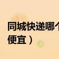 同城快递哪个最便宜当天到（同城快递哪个最便宜）