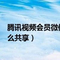 腾讯视频会员微信账号怎么共享（腾讯视频会员微信账号怎么共享）