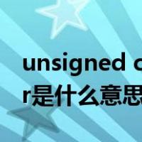 unsigned char是什么类型（unsigned char是什么意思）