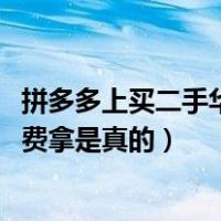 拼多多上买二手华为mate30pro可以吗（拼多多华为p30免费拿是真的）