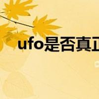 ufo是否真正的存在（ufo是否真的存在）