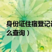 身份证住宿登记记录怎么查询不到（身份证住宿登记记录怎么查询）