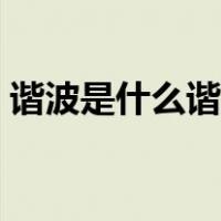 谐波是什么谐波从哪里来（谐波是什么意思）