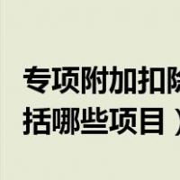 专项附加扣除包括哪些方面（专项附加扣除包括哪些项目）