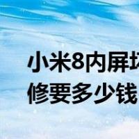 小米8内屏坏了修要多少钱（小米8内屏坏了修要多少钱）