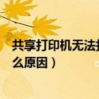 共享打印机无法打印是什么原因（共享打印机无法打印是什么原因）