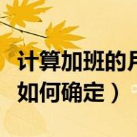 计算加班的月工资基数（加班工资的计算基数如何确定）