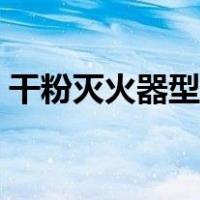 干粉灭火器型号在哪里看（干粉灭火器型号）