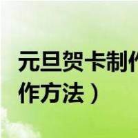 元旦贺卡制作方法大全简单视频（元旦贺卡制作方法）