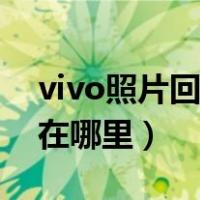 vivo照片回收站在哪里找（vivo照片回收站在哪里）