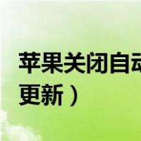 苹果关闭自动更新后如何还原（苹果关闭自动更新）