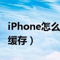 iPhone怎么清理缓存数据（iphone怎么清理缓存）