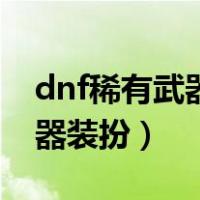 dnf稀有武器装扮技能怎么调（dnf国庆套武器装扮）