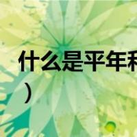 什么是平年和闰年的区别（平年和闰年的区别）