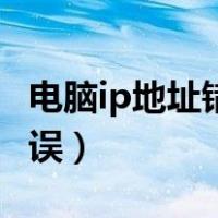 电脑ip地址错误连接不上网络（电脑ip地址错误）