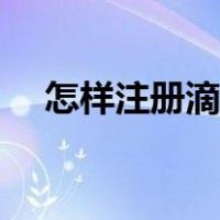 怎样注册滴滴车主（怎样注册滴滴快车）