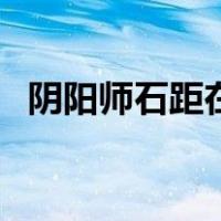 阴阳师石距在哪里出现（阴阳师石距在哪）