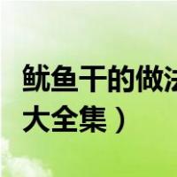鱿鱼干的做法大全集能红烧吗（鱿鱼干的做法大全集）