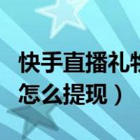 快手直播礼物整蛊插件（快手直播收到的礼物怎么提现）