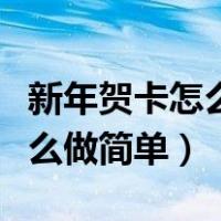 新年贺卡怎么做简单又漂亮英语（新年贺卡怎么做简单）